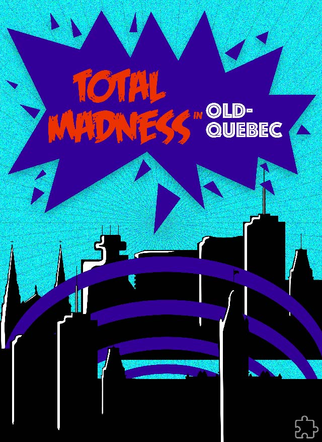 Total Madness in Old-Quebec